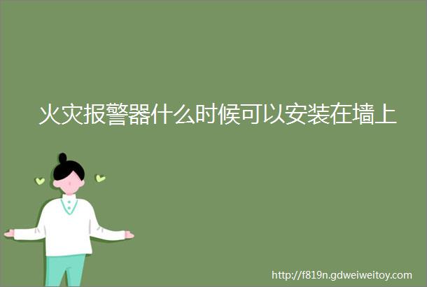 火灾报警器什么时候可以安装在墙上